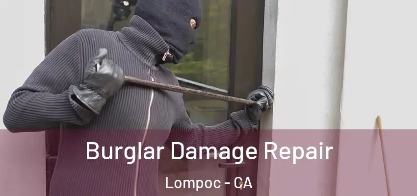 Burglar Damage Repair Lompoc - CA