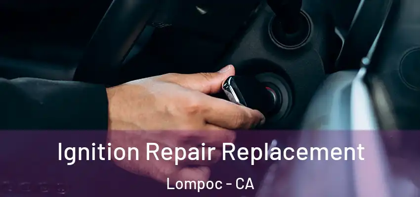  Ignition Repair Replacement Lompoc - CA